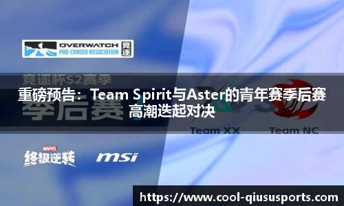 重磅预告：Team Spirit与Aster的青年赛季后赛高潮迭起对决